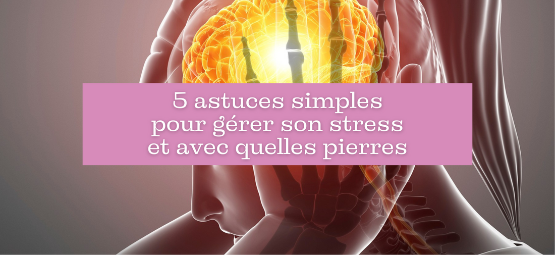 5 astuces simples pour gérer son stress et avec quelles pierres