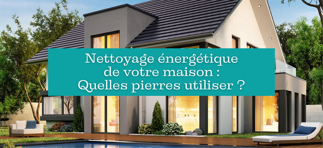 Nettoyage énergétique de votre maison : Quelles pierres utiliser ?