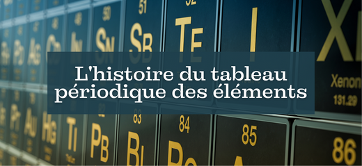 L'histoire fascinante du tableau périodique des éléments