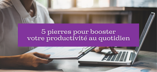 5 pierres pour booster votre productivité au quotidien